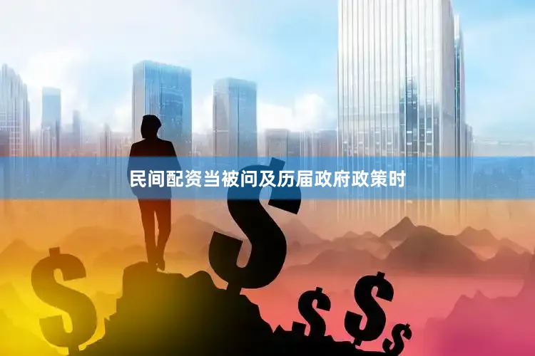 民间配资当被问及历届政府政策时