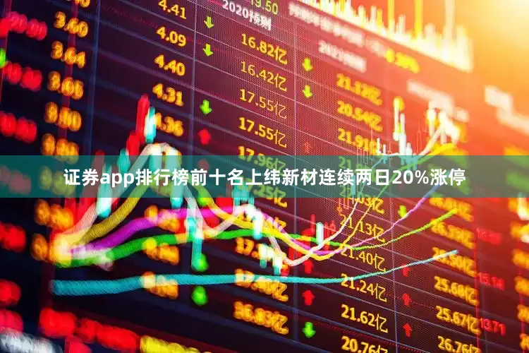 证券app排行榜前十名上纬新材连续两日20%涨停