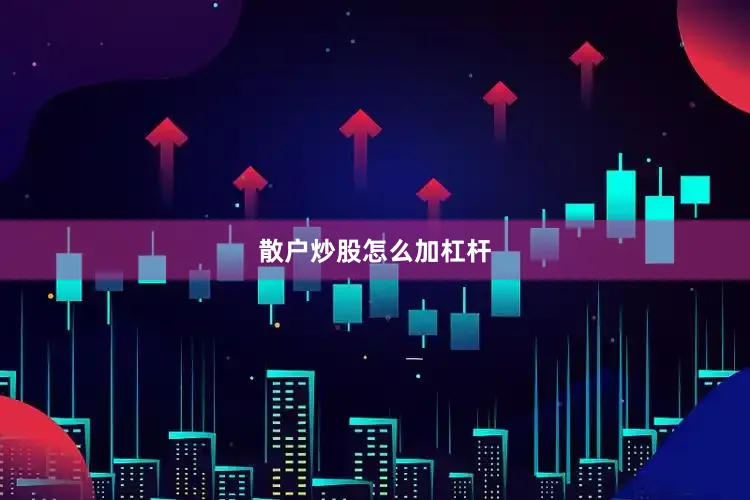 散户炒股怎么加杠杆