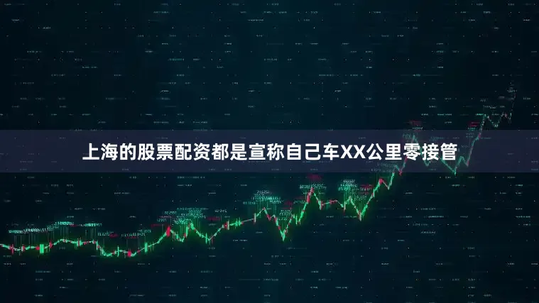 上海的股票配资都是宣称自己车XX公里零接管